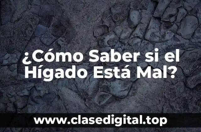 ¿Cómo Saber si el Hígado Está Mal?