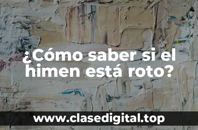 ¿Cómo saber si el himen está roto?