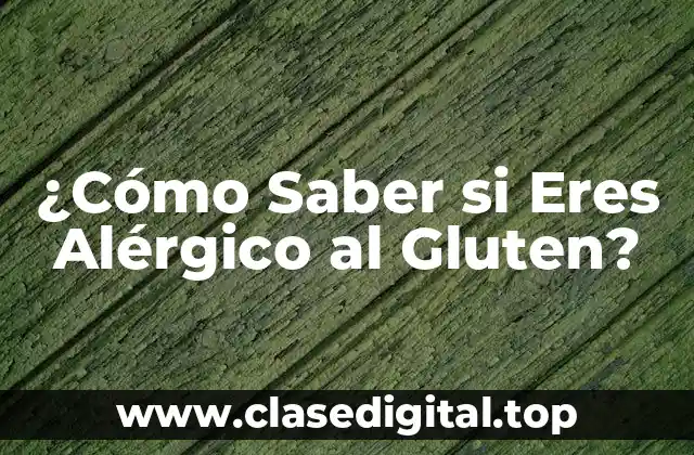 ¿Cómo Saber si Eres Alérgico al Gluten?