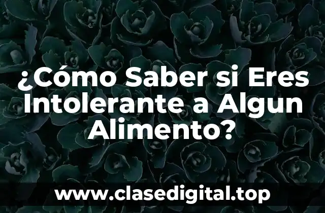 ¿Cómo Saber si Eres Intolerante a Algun Alimento?