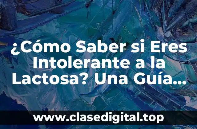 ¿Cómo Saber si Eres Intolerante a la Lactosa? Una Guía Completa