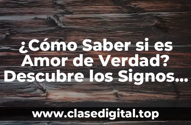 ¿Cómo Saber si es Amor de Verdad? Descubre los Signos del Amor Auténtico