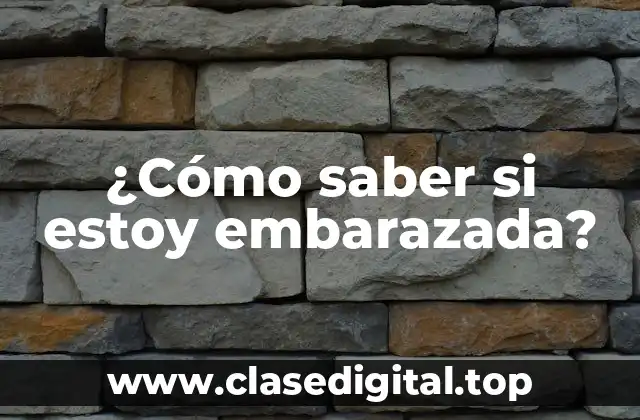 ¿Cómo saber si estoy embarazada?