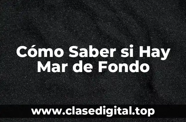 Cómo Saber si Hay Mar de Fondo