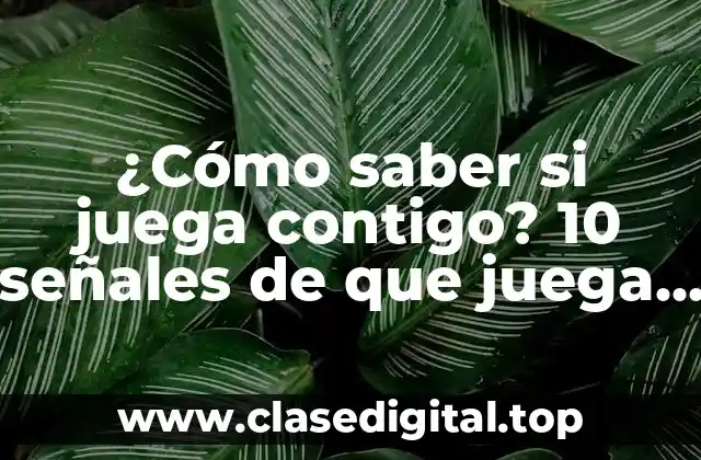 ¿Cómo saber si juega contigo? 10 señales de que juega contigo