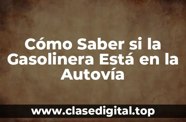 Cómo Saber si la Gasolinera Está en la Autovía