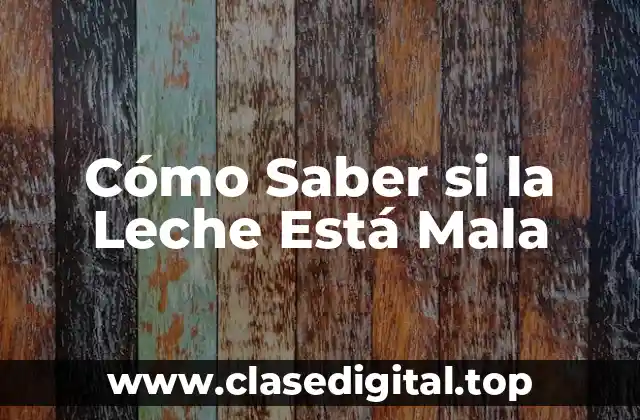 Cómo Saber si la Leche Está Mala