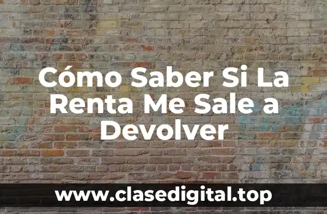 Cómo Saber Si La Renta Me Sale a Devolver