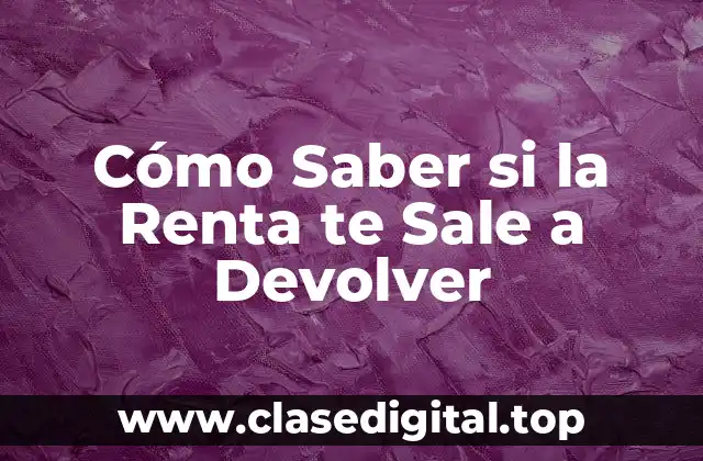 Cómo Saber si la Renta te Sale a Devolver
