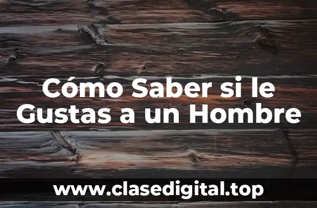 Cómo Saber si le Gustas a un Hombre