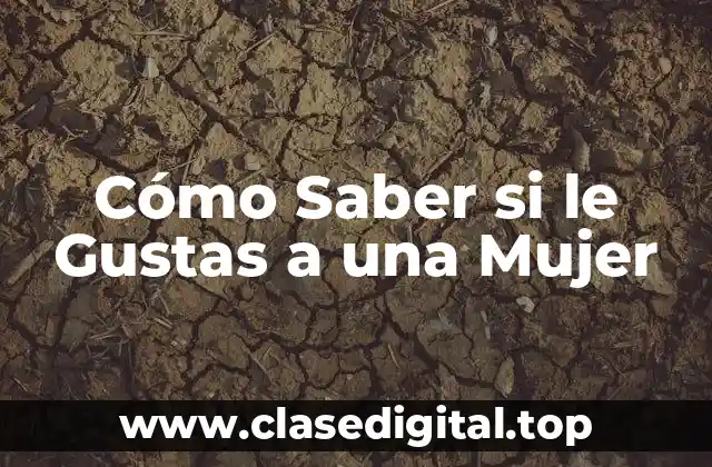Cómo Saber si le Gustas a una Mujer