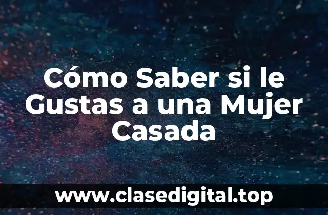 Cómo Saber si le Gustas a una Mujer Casada
