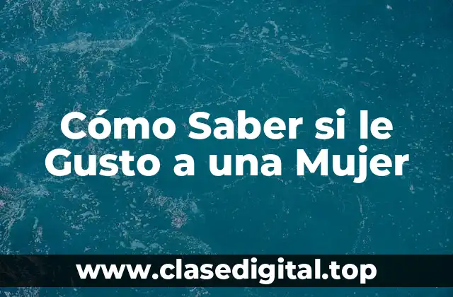 Cómo Saber si le Gusto a una Mujer