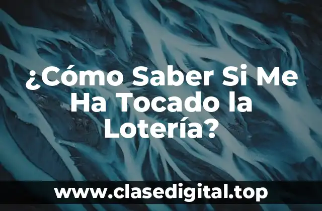¿Cómo Saber Si Me Ha Tocado la Lotería?