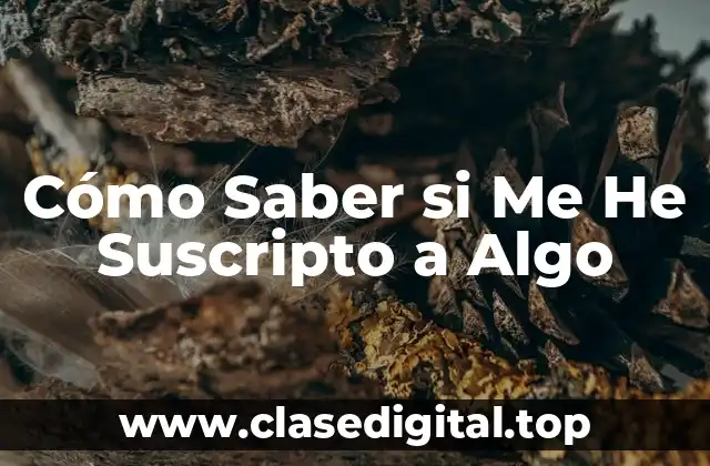 Cómo Saber si Me He Suscripto a Algo