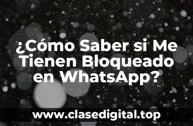¿Cómo Saber si Me Tienen Bloqueado en WhatsApp?
