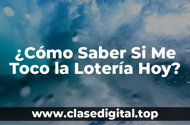 ¿Cómo Saber Si Me Toco la Lotería Hoy?