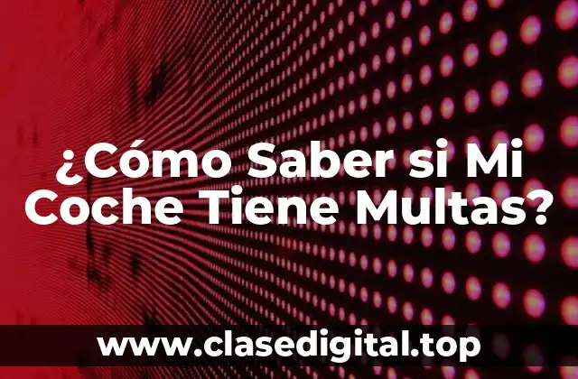 ¿Cómo Saber si Mi Coche Tiene Multas?