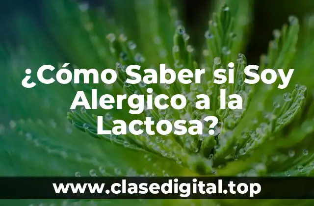 ¿Cómo Saber si Soy Alergico a la Lactosa?