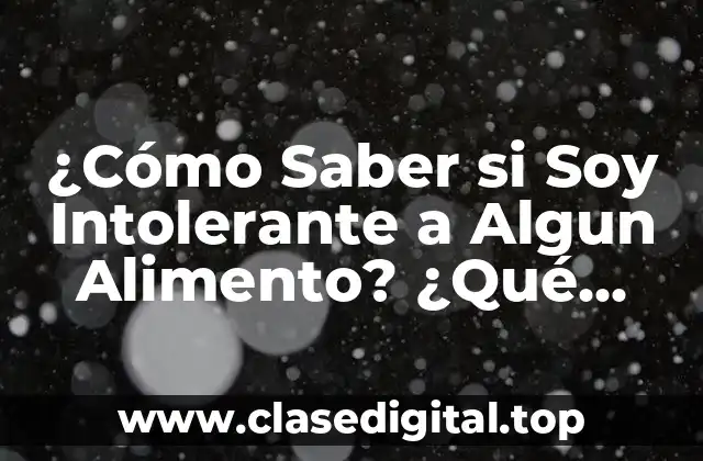 ¿Cómo Saber si Soy Intolerante a Algun Alimento? ¿Qué Síntomas Debo Buscar?