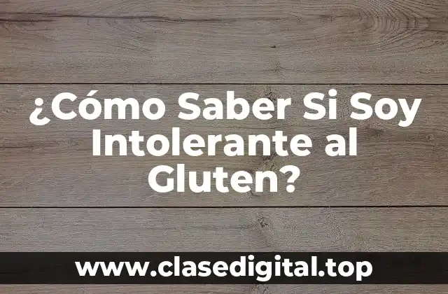 ¿Cómo Saber Si Soy Intolerante al Gluten?