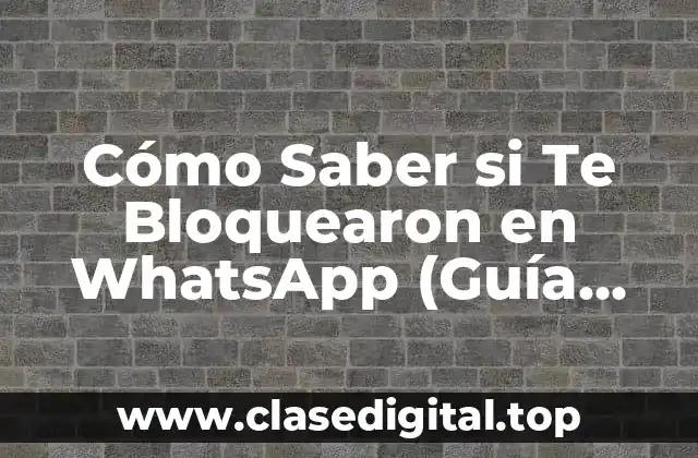 Cómo Saber si Te Bloquearon en WhatsApp (Guía Completa y Actualizada)