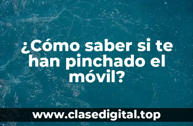 ¿Cómo saber si te han pinchado el móvil?