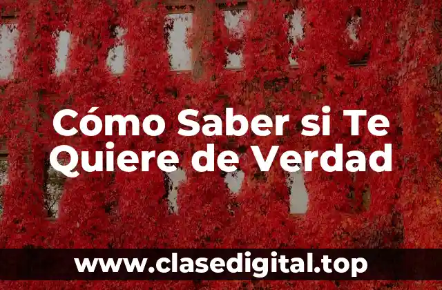 ¿Por Qué es Importante Saber si Te Quiere de Verdad?