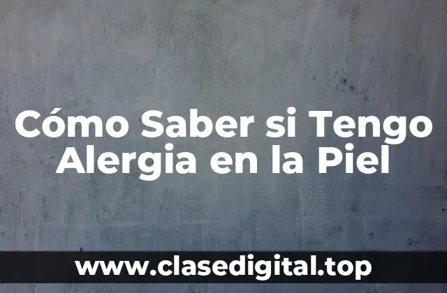 Cómo Saber si Tengo Alergia en la Piel