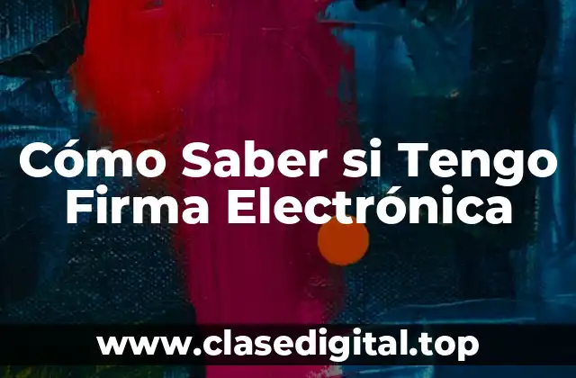 Cómo Saber si Tengo Firma Electrónica
