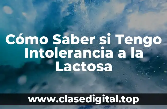 Cómo Saber si Tengo Intolerancia a la Lactosa