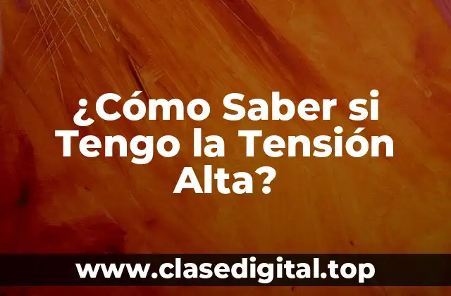¿Cómo Saber si Tengo la Tensión Alta?