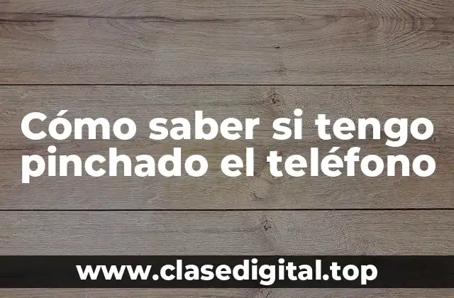 Cómo saber si tengo pinchado el teléfono