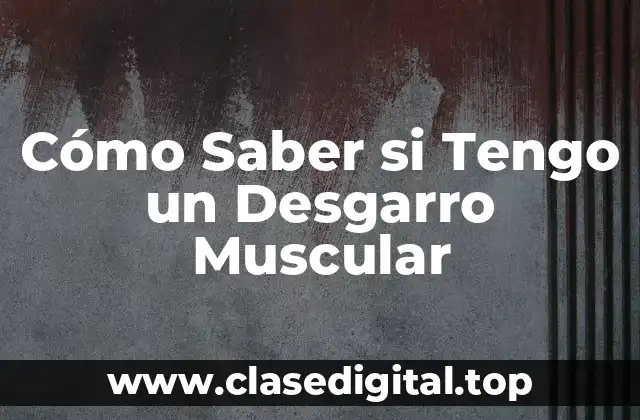 Cómo Saber si Tengo un Desgarro Muscular