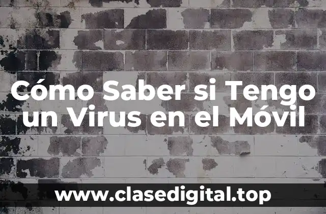 Cómo Saber si Tengo un Virus en el Móvil