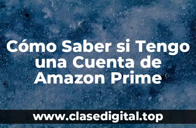 Cómo Saber si Tengo una Cuenta de Amazon Prime