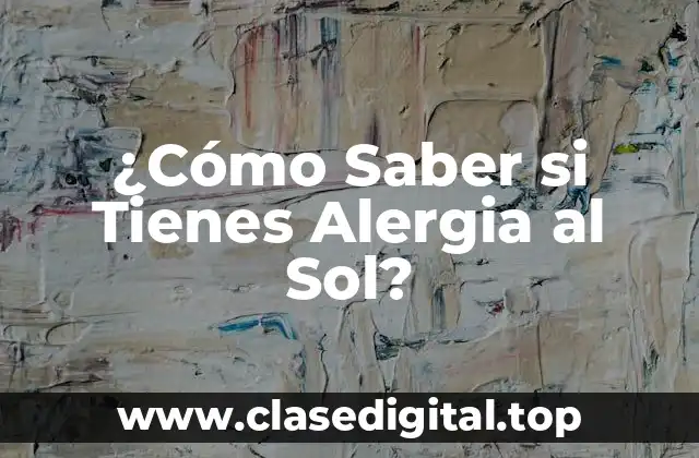 ¿Cómo Saber si Tienes Alergia al Sol?