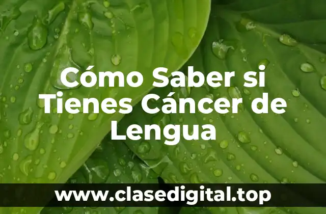 Cómo Saber si Tienes Cáncer de Lengua