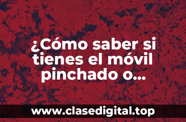 ¿Cómo saber si tienes el móvil pinchado o hackeado?