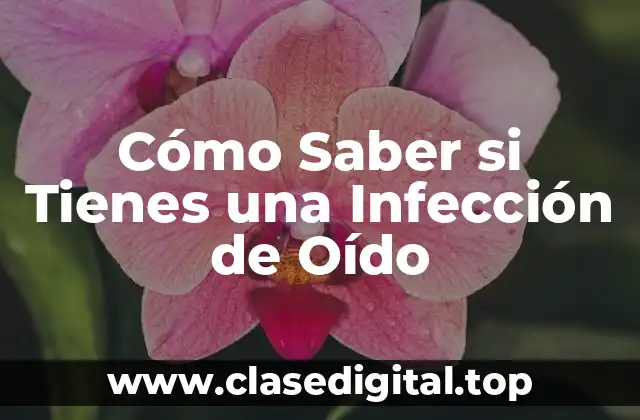 Cómo Saber si Tienes una Infección de Oído