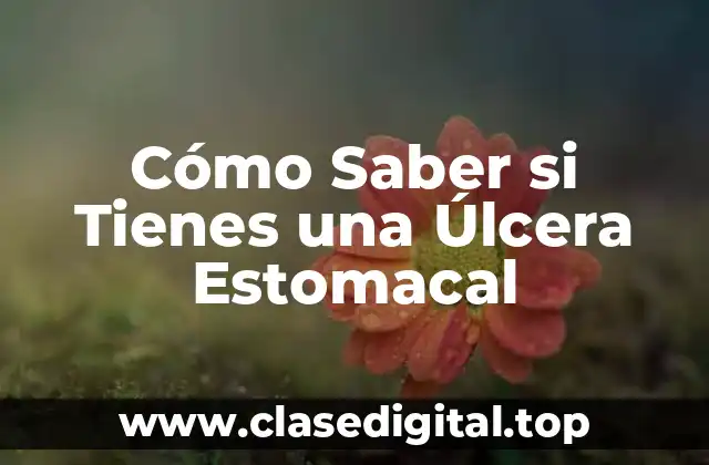 Cómo Saber si Tienes una Úlcera Estomacal