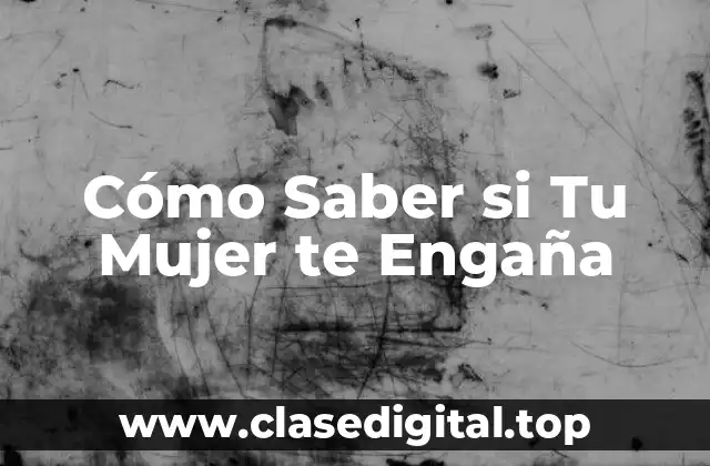 Cómo Saber si Tu Mujer te Engaña