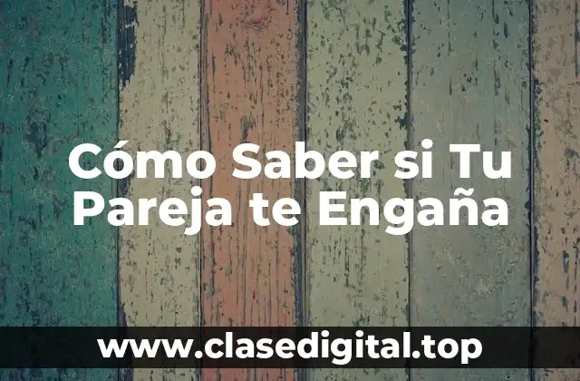 Cómo Saber si Tu Pareja te Engaña