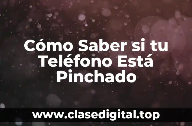 Cómo Saber si tu Teléfono Está Pinchado