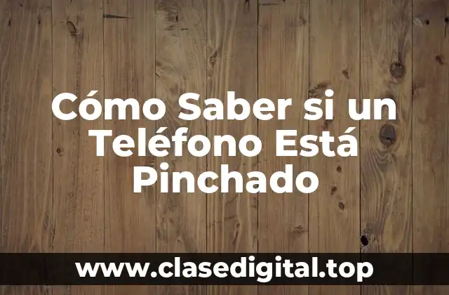 Cómo Saber si un Teléfono Está Pinchado
