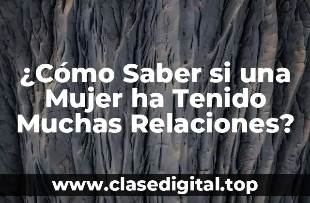 ¿Cómo Saber si una Mujer ha Tenido Muchas Relaciones?