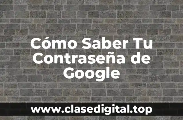 Cómo Saber Tu Contraseña de Google