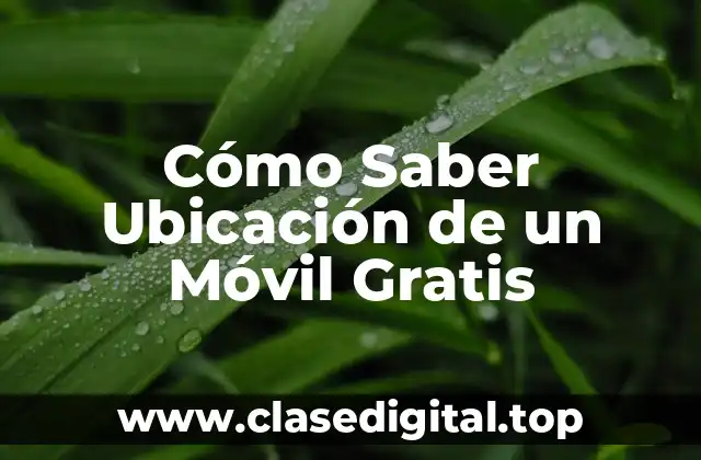 Cómo Saber Ubicación de un Móvil Gratis