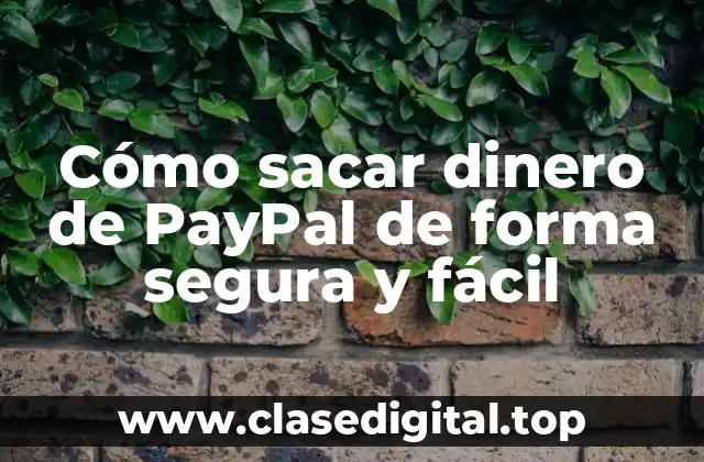 ¿Cuáles son los requisitos para sacar dinero de PayPal?