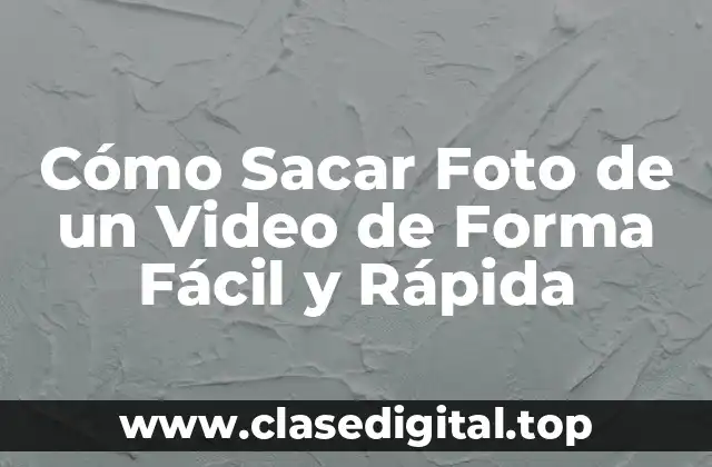Cómo Sacar Foto de un Video de Forma Fácil y Rápida